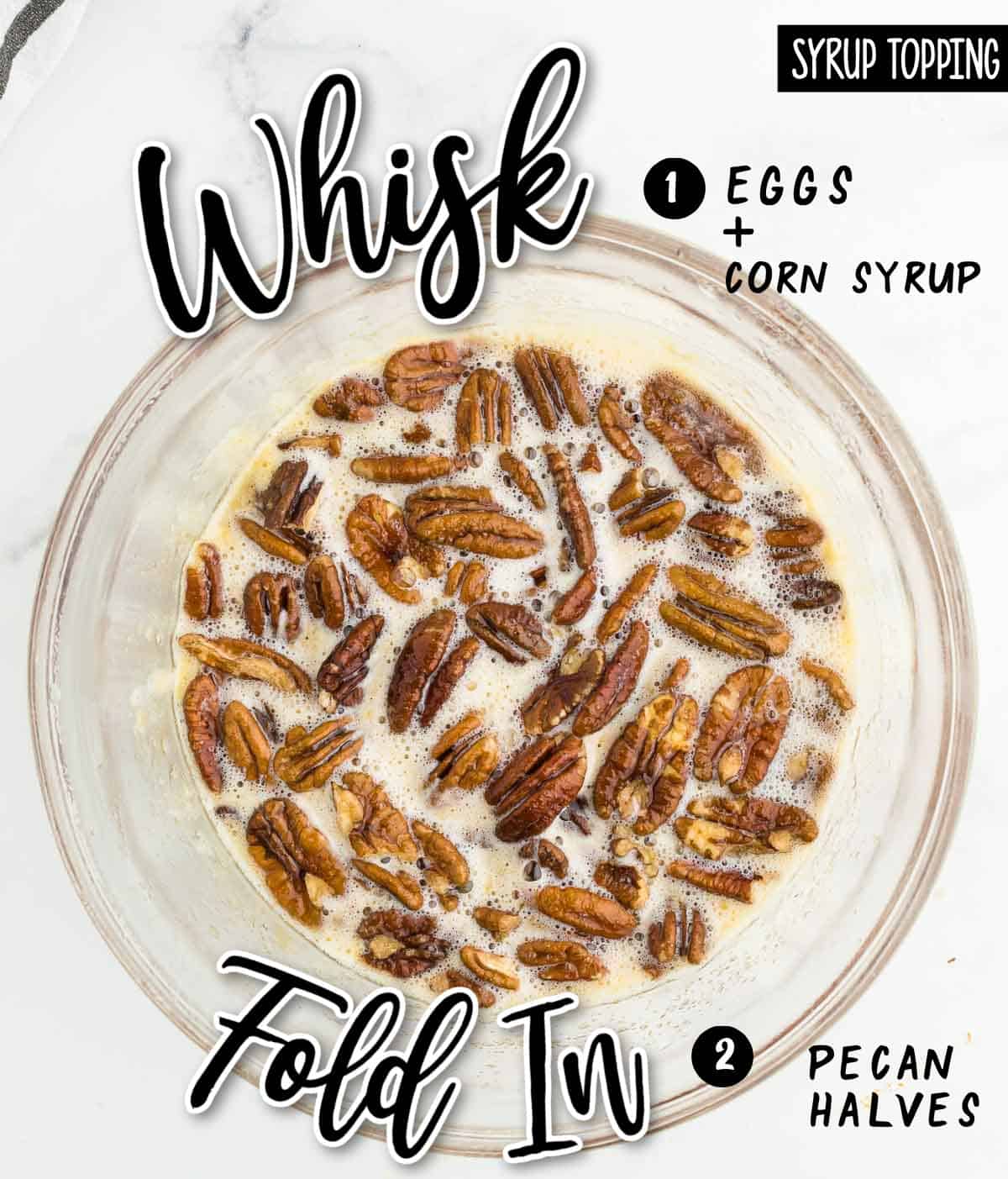 Step: Whisk eggs and corn syrup + fold in pecan halves