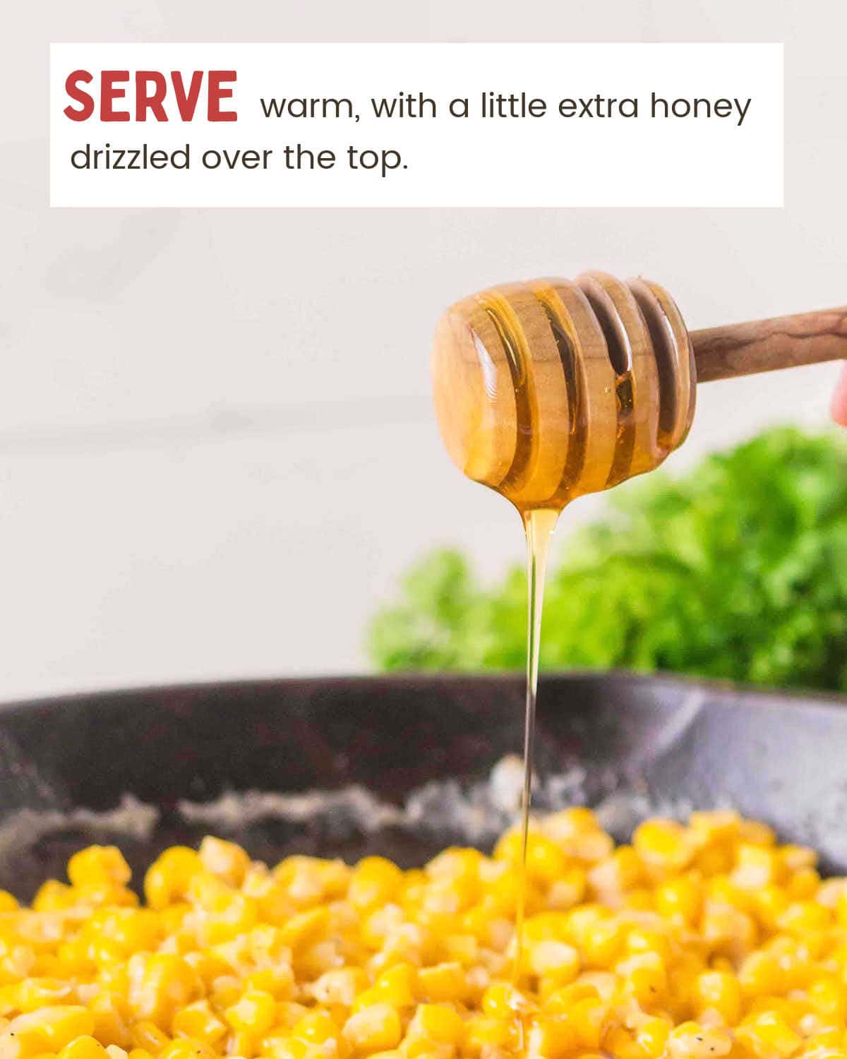 Honey drizzled over the finished Honey Butter Skillet Corn.