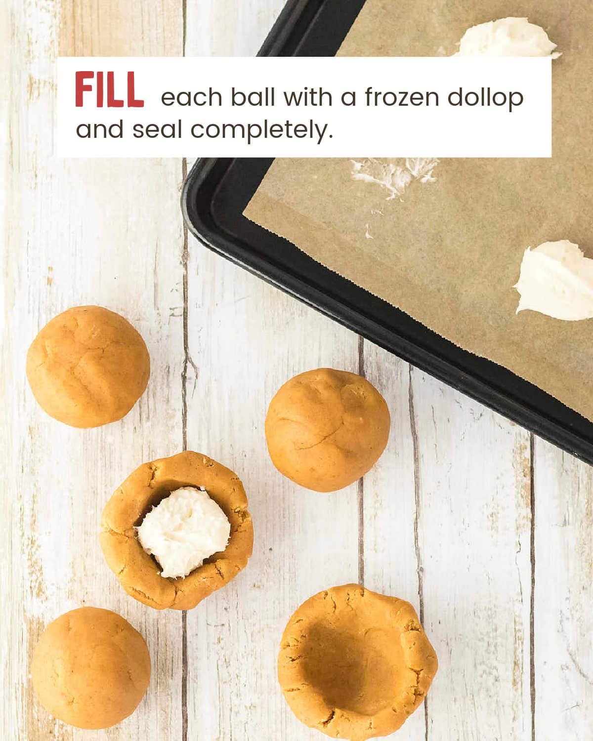 FILL each ball with a frozen dollop and seal completely.