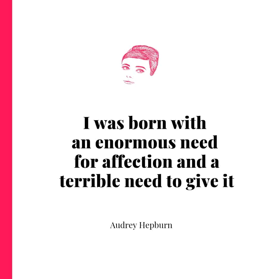 Quote - I was born with an enormous need for affection and a terrible need to give it - Audrey Hepburn
