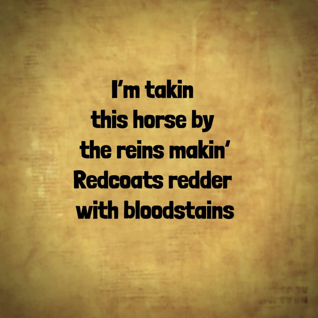 I'm takin' this horse by the reins, makin' Readcoats redder with bloodstains, Hamilton The Musical
