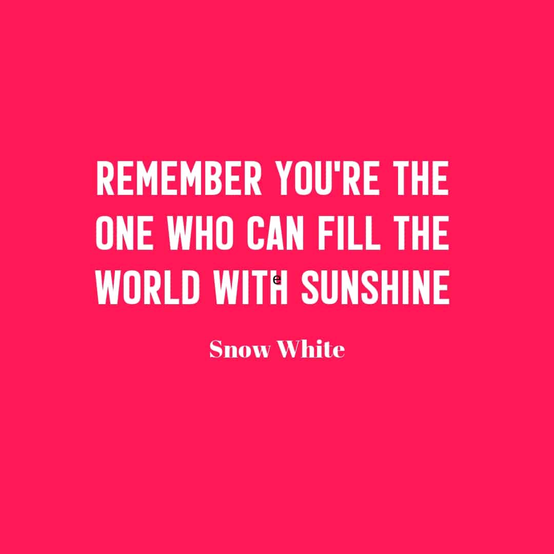 Quote: Remember You're The One Who Can Fill The World With Sunshine - Snow White