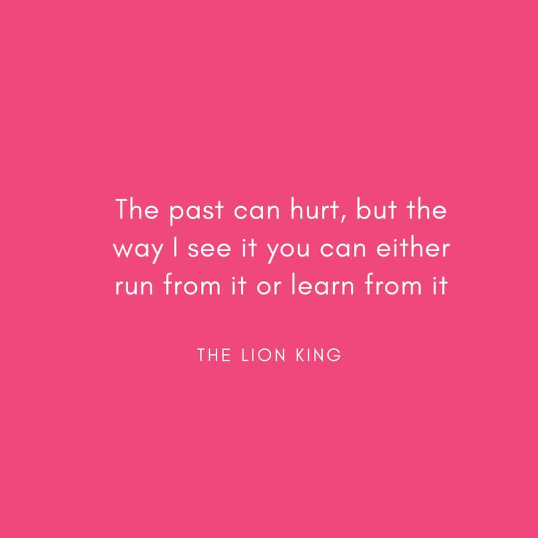 Quote: The Past Can Hurt But The Way I See If You Can Either Run From It Or Learn From It - The Lion King