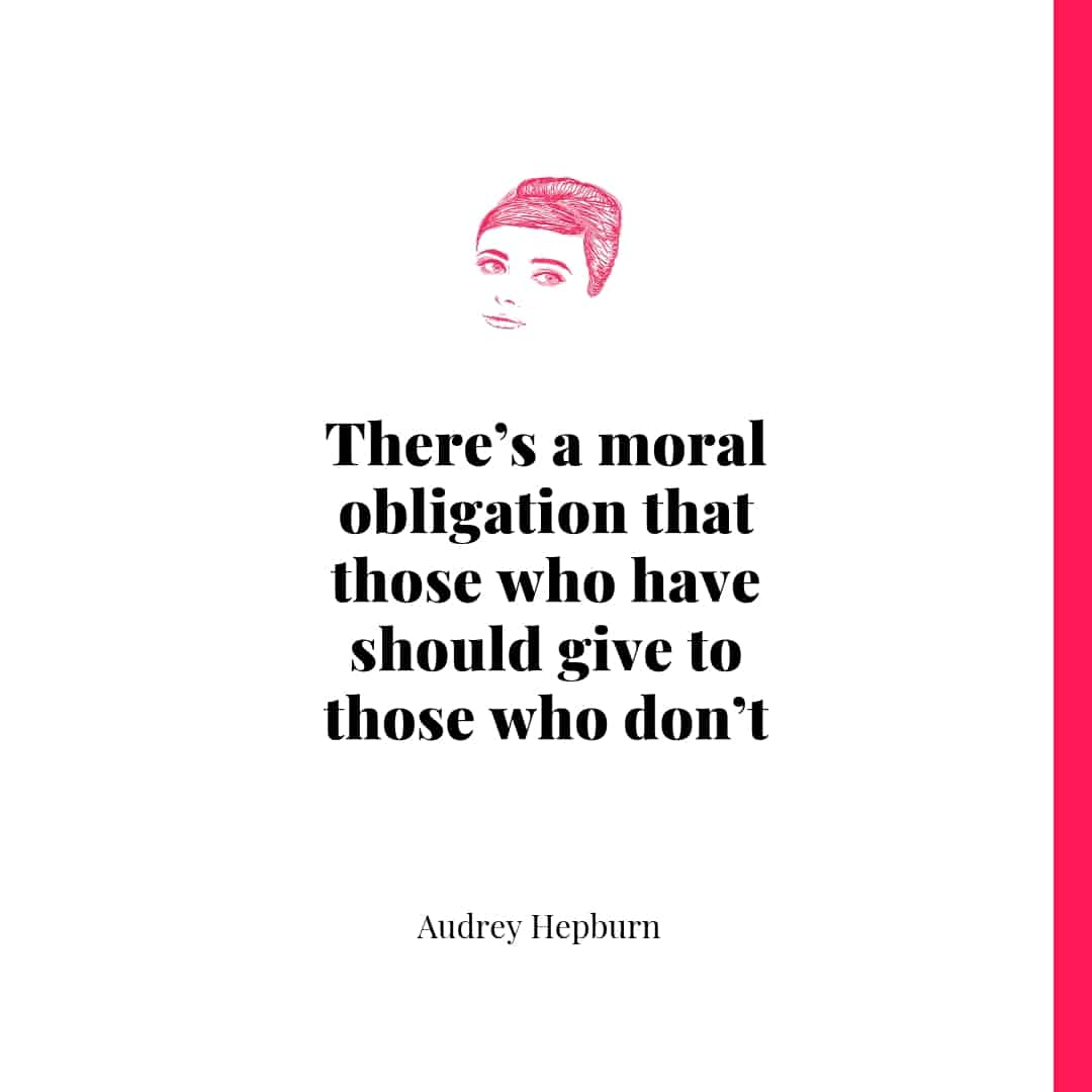 Quote - There is a moral obligation that those who have give to those that don't - Audrey Hepburn